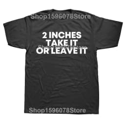 Asia Size S-5XL Funny Meme T Shirt 2 Inches Take It Or Leave Unhinged Joke Wiener Person Streetwear Short Sleeve Loose Clothing
