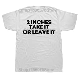 Asia Size S-5XL Funny Meme T Shirt 2 Inches Take It Or Leave Unhinged Joke Wiener Person Streetwear Short Sleeve Loose Clothing
