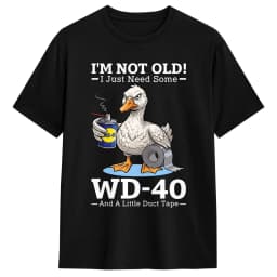I'm Not Old I Just Need Some WD 40 & A Little Duct Tape T Shirt Summer Cotton T Shirts For Mens Loose Tshirt Short Sleeve
