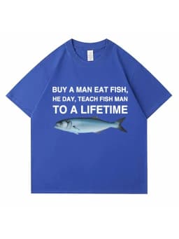 Buy A Man Eat Fish He Day Teach Fish Man To A Lifetime Funny Meme T Shirt Unisex Casual Cotton Men T-shirt Summer Oversized Tees
