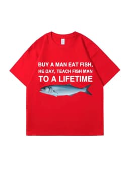 Buy A Man Eat Fish He Day Teach Fish Man To A Lifetime Funny Meme T Shirt Unisex Casual Cotton Men T-shirt Summer Oversized Tees