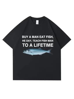 Buy A Man Eat Fish He Day Teach Fish Man To A Lifetime Funny Meme T Shirt Unisex Casual Cotton Men T-shirt Summer Oversized Tees