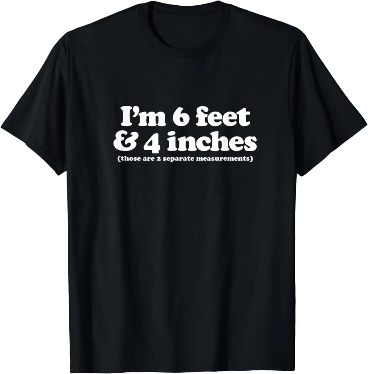 I'm 6 Feet 4 Inches Those Are 2 Separate Measurements T-Shirt Funny Black Humor Clothes Men Clothing Tops