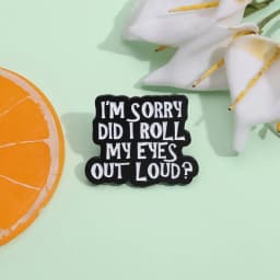 I'm Sorry Did I Roll My Eyes Out Loud Enamel Pin Creative Sarcasm Quotes Brooches Backpack Lapel Badges Jewelry Accessories