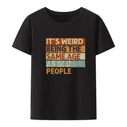 Funny It's Weird Being The Same Age As Old People Retro Printed T Shirts Graphic Novelty Creative Women Casual Tshirt Clothing