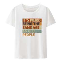 Funny It's Weird Being The Same Age As Old People Retro Printed T Shirts Graphic Novelty Creative Women Casual Tshirt Clothing