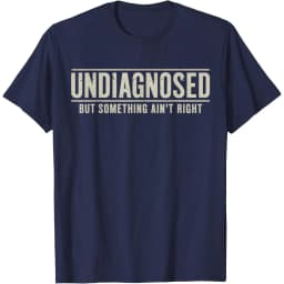 Undiagnosed But Something Ain't Right Funny Saying Graphic T-Shirt Breathable Casual Short Sleeve Crew Neck Tee
