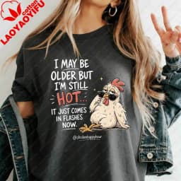 I May Be Older But I'm Still Hot Funny Chicken T-Shirt Sarcastic Hot Flashes Menopause Graphic Tee for Women Casual Cotton Tops