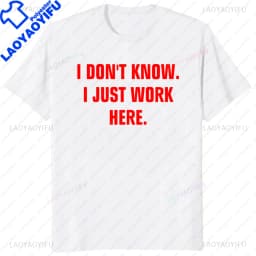 S-5XL I Don't Know I Just Work Here Funny Jokes Sarcastic Casual Fashion Loose Hip Hop Man Tshirt Harajuku Summer Style Tees