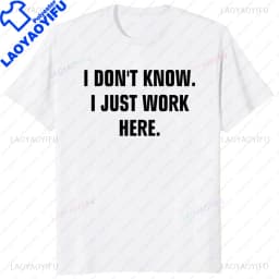 S-5XL I Don't Know I Just Work Here Funny Jokes Sarcastic Casual Fashion Loose Hip Hop Man Tshirt Harajuku Summer Style Tees