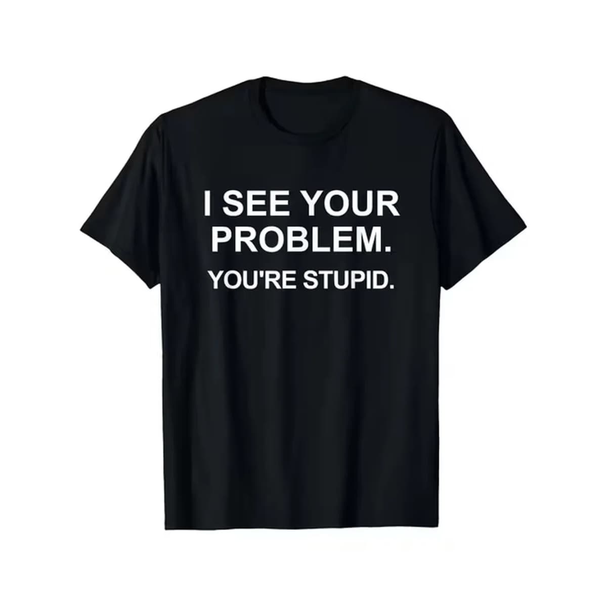 item picture humorous and sarcastic through your problem youre really stupid t shirt casual crew neck shirt eyecatching white text print slightly stretchy fun and size retro casual short sleeved t shirt with a round neck an