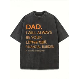 Humorous Father Daughter T Shirt Dad I Will Always Be Your Financial Burden Trendy Oversized Casual Tee Funny Graphic Top Gift For Guys