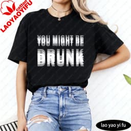 You Might Be Drunk Text Women T-Shirt Casual Fashion Cotton Short Sleeve Summer Top for Party Gift Mens Funny Clothing