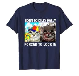 Funny Silly Cat Meme T-shirt Born To Dilly Dally Forced To Lock in Tops Print T Shirts Casual Loose Short Sleeve Unisex