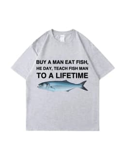 Buy A Man Eat Fish He Day Teach Fish Man To A Lifetime Funny Meme T Shirt Unisex Casual Cotton Men T-shirt Summer Oversized Tees